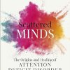 Scattered Minds: The Origins and Healing of Attention Deficit Disorder
