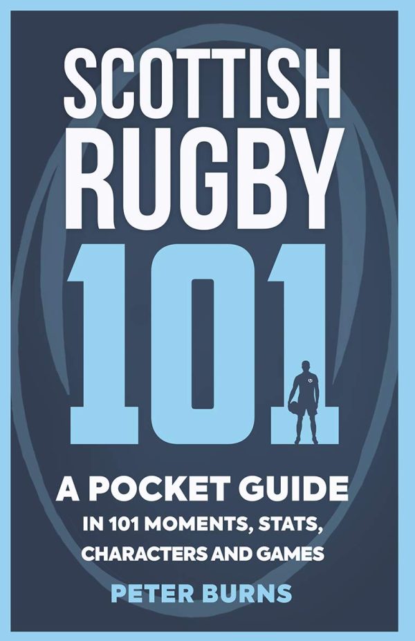 Scottish Rugby 101: A Pocket Guide in 101 Moments, Stats, Characters and Games