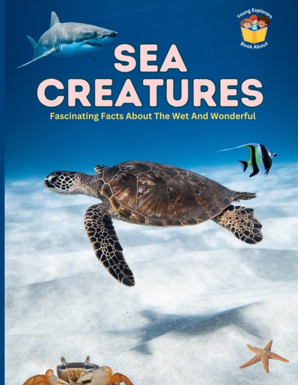 Sea Creatures: Fascinating Facts About The Wet And Wonderful