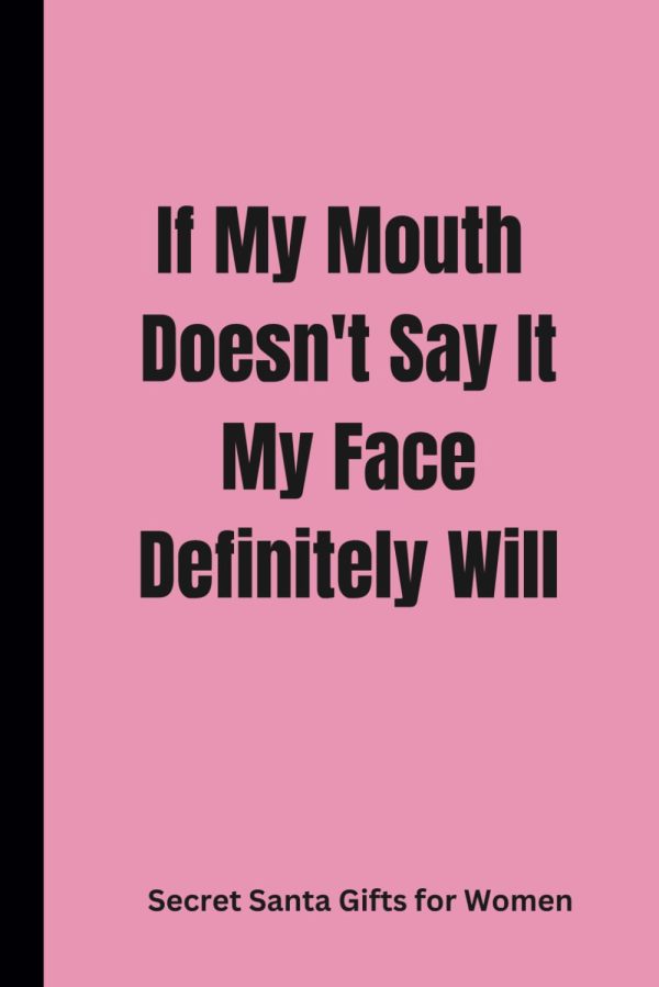 Secret Santa Gifts for Women: If My Mouth Doesn't Say It My Face Definitely Will: Funny Lined Notebook for Work, Stocking Fillers for Women