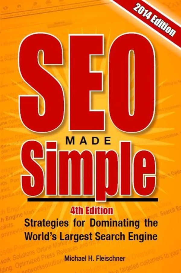 SEO Made Simple (4th Edition): Search Engine Optimization Strategies: How to Dominate Google, the World's Largest Search Engine