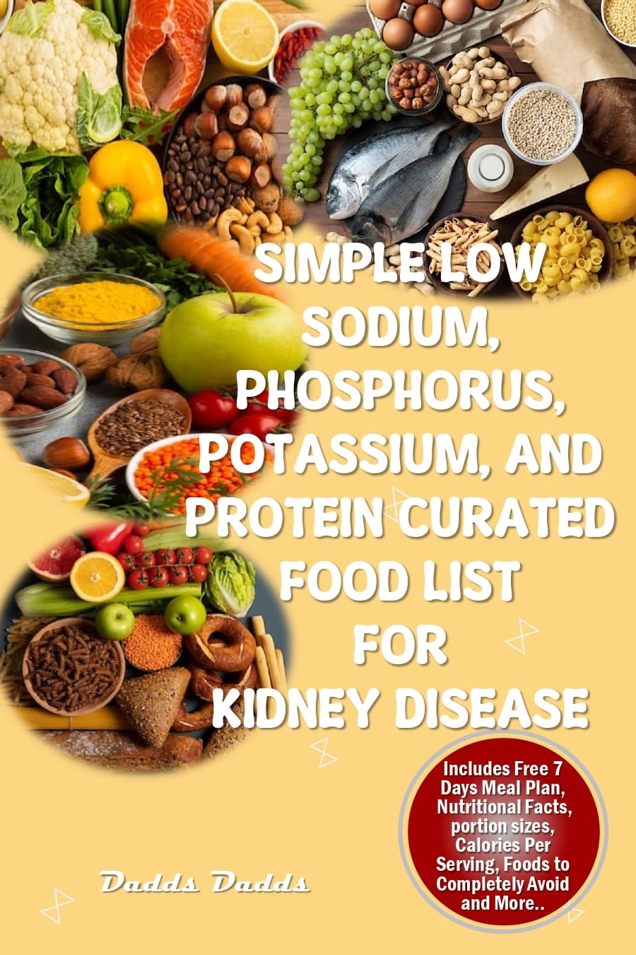 SIMPLE LOW SODIUM, PHOSPHORUS, POTASSIUM, AND PROTEIN CURATED FOOD LIST FOR KIDNEY DISEASE : The Ultimate Food List for Your Renal Health plus Foods to Avoid, Essential Proteins...