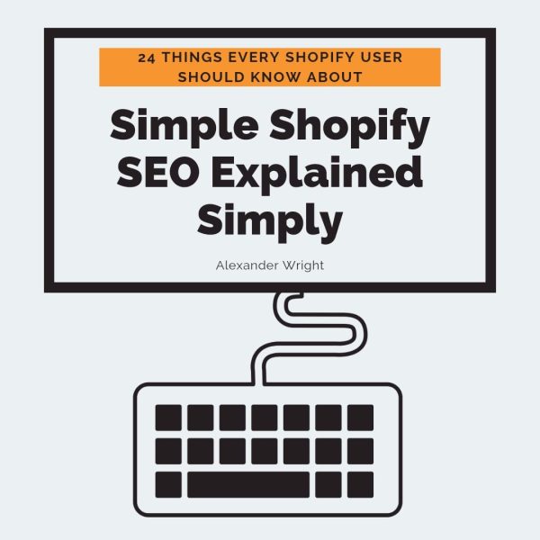 Simple Shopify SEO Explained Simply: 24 Things Every Shopify User Should Know About
