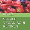SIMPLE VEGAN SOUP RECIPES: Simple and delicious soup recipes, ideal for home cooking or soup maker preparation, with easy to follow instructions for a vegan diet (Simple Recipes)