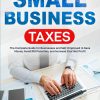 Small Business Taxes: The Complete Guide for Businesses and Self-Employed to Save Money, Avoid IRS Penalties, and Increase Your Net Profit