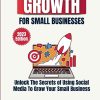 SOCIAL MEDIA GROWTH FOR SMALL BUSINESSES: Unlock the Secrets of Using Social Media to Grow Your Small Business