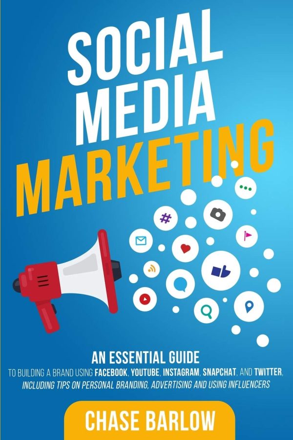 Social Media Marketing: An Essential Guide to Building a Brand Using Facebook, YouTube, Instagram, Snapchat, and Twitter, Including Tips on Personal ... and Using Influencers...