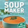 Soup Maker Recipe Book: Fast, Easy to Follow, Nutritious & Delicious. Suitable For All Soup Machines, Blenders & Kettles in less than 30mins. UK ... Measurements. (Quick & Easy...
