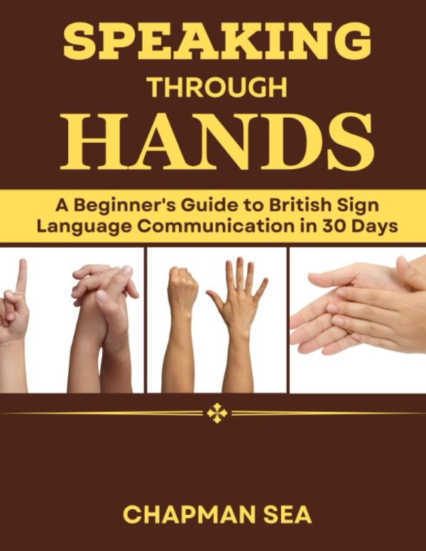Speaking Through Hands: A Beginner's Guide to British Sign Language Communication in 30 Days