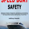 Speed Boat Safety: Beginner's Guide to Equipment, Techniques and Guidelines You Need to Follow in Order to Make Sure That Everyone on Your Speed Boat Remains Safe and Has a Good...