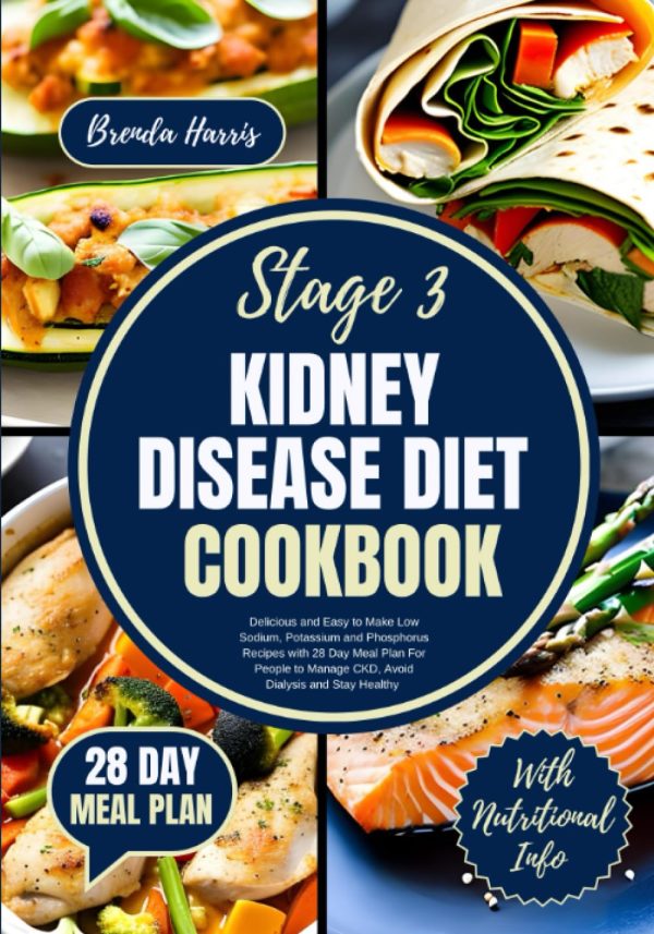 STAGE 3 KIDNEY DISEASE DIET COOKBOOK: Delicious and Easy to Make Low Sodium, Potassium and Phosphorus Recipes with 28 Day Meal Plan For People to ... and Stay Healthy (HEALTHY...
