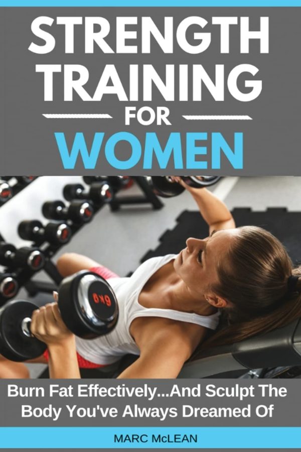 Strength Training For Women: Burn Fat Effectively...And Sculpt The Body You've Always Dreamed Of: 5 (Strength Training 101)