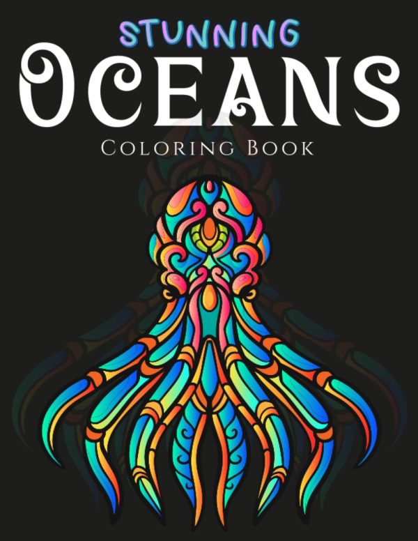 Stunning Oceans Coloring Book: Anxiety and Stress Relief Coloring Book for Adults, Kids, Teens, Men, Women, Girls and Boys full of Wonderful Sea Creatures