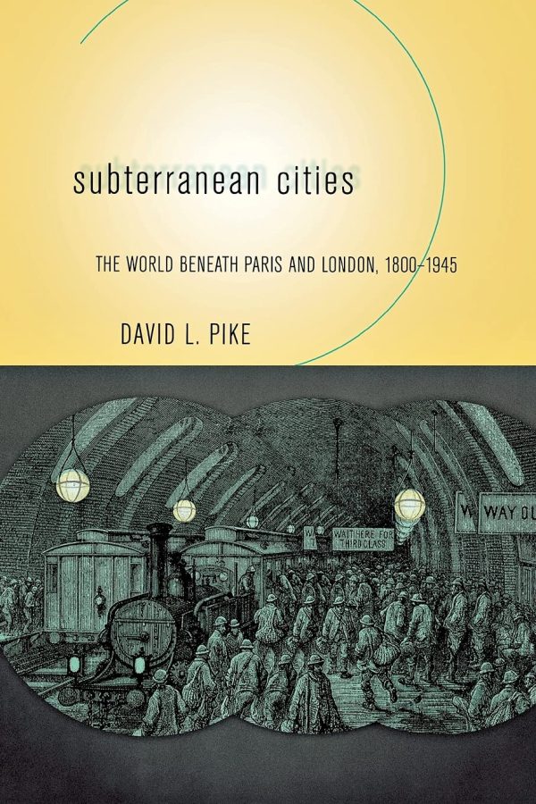 Subterranean Cities: The World beneath Paris and London, 1800–1945