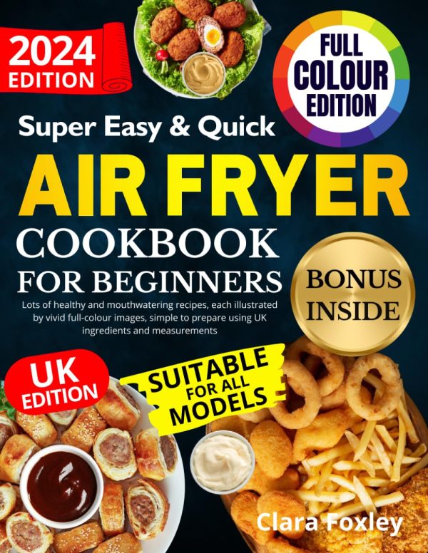 SUPER EASY AND QUICK AIR FRYER COOKBOOK FOR BEGINNERS: Lots of healthy and mouthwatering recipes, each illustrated by vivid full-colour images, simple to prepare using UK...