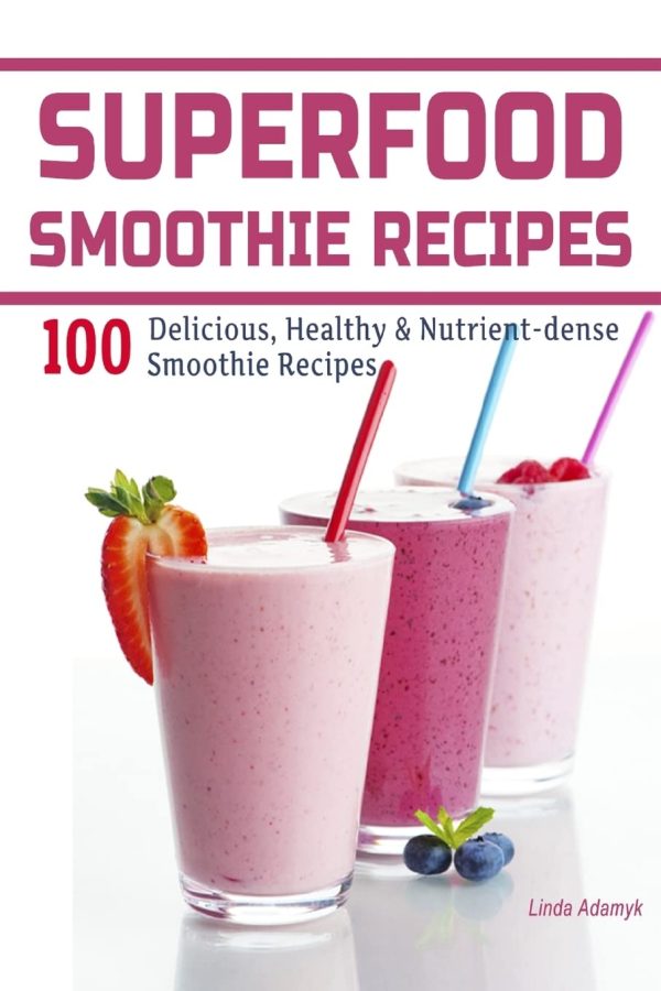 Superfood Smoothie Recipes: 100 Delicious, Healthy & Nutrient-dense Smoothie Recipes: Volume 1 (Healthy Smoothies)