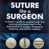Suture like a Surgeon: A Doctor’s Guide to Surgical Knots and Suturing Techniques used in the Departments of Surgery, Emergency Medicine, and Family Medicine