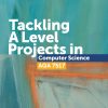 Tackling A Level Projects in Computer Science for AQA 7517 Step-by-step Essential Coursework A-Level Computing Project Guide NEA Non-exam Assessment A Level Computer Science...