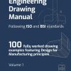 Technical Engineering Drawing Manual Following ISO and BSI standards - Volume 1: 100 fully worked drawing examples featuring Design for Manufacturing principles