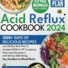 The Acid Reflux Cookbook: 1200+ Days of Delicious Recipes and 28-Day Meal Plan to Combat GERD & LPR Symptoms, Overcome Discomfort, and Achieve Well-Being. Say Goodbye to Bland...
