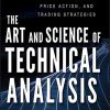 The Art and Science of Technical Analysis: Market Structure, Price Action, and Trading Strategies: 544 (Wiley Trading)