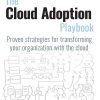 The Cloud Adoption Playbook: Proven Strategies for Transforming Your Organization with the Cloud