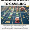 THE COMPLETE BEGINNER'S GUIDE TO GAMBLING: Learning the rules, hands, tables, chips, and strategies can help you learn how to play craps, Texas hold'em poker, and blackjack.