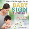 The Complete Guide to Baby Sign Language: 200+ Signs for You and Baby to Learn Together (Baby Sign Language Guides)