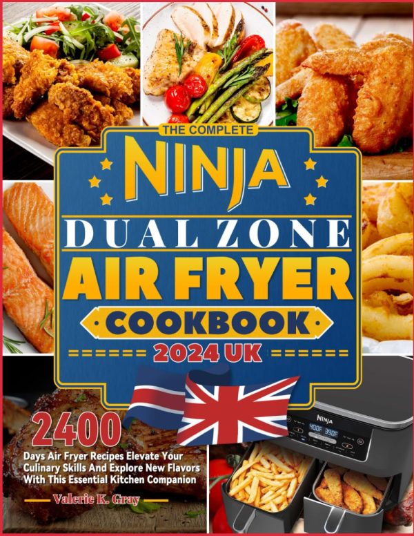 The Complete Ninja Dual Zone Air Fryer Cookbook 2024 UK: 2400 Days Air Fryer Recipes Elevate Your Culinary Skills And Explore New Flavors With This Essential Kitchen Companion