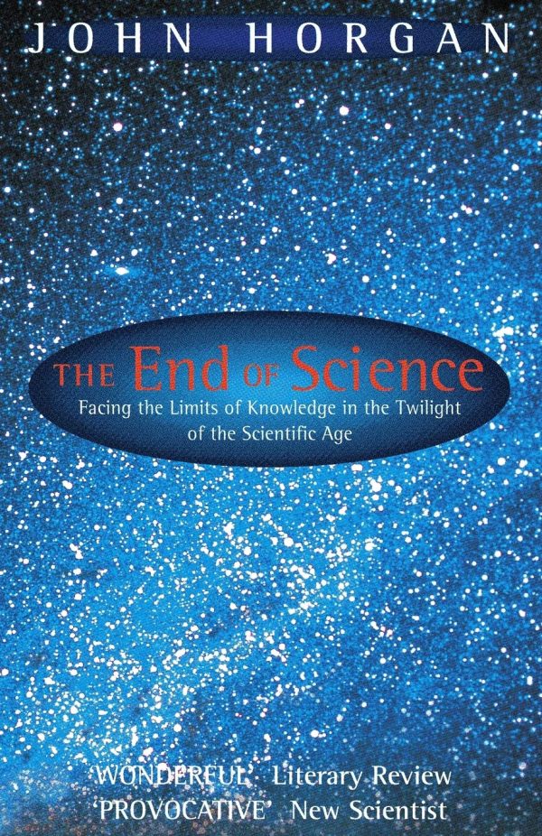 The End Of Science: Facing The Limits Of Knowledge In The Twilight Of The Scientific Age