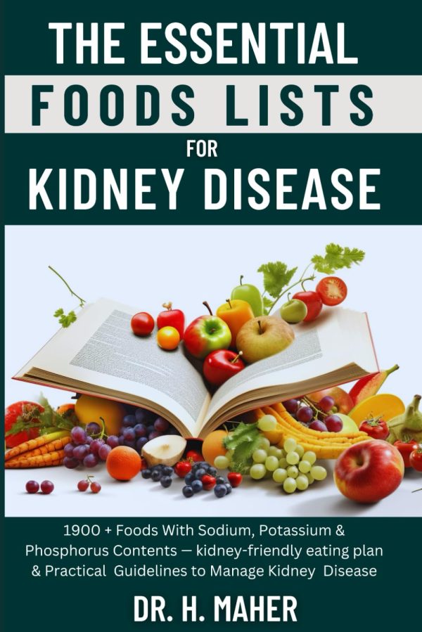 The Essential Foods Lists For Kidney Disease: 1900 + Foods With Sodium, Potassium & Phosphorus Contents — kidney-friendly eating plan & Practical ... Disease (Renal & Diabetic...