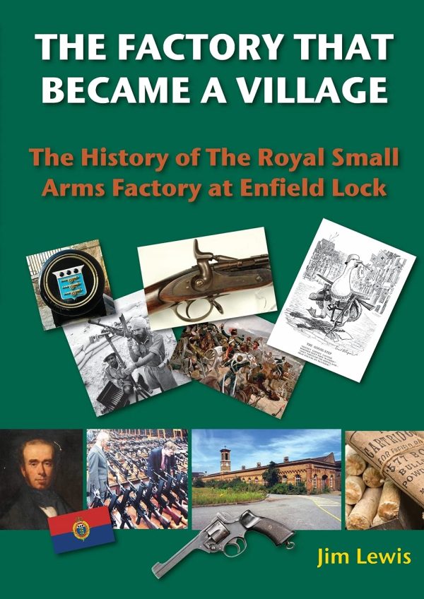 The Factory that Became a Village: The History of the Royal Small Arms Factory at Enfield Lock (Lea Valley Series)