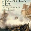 The Frontier Sea: The Napoleonic Wars in the Adriatic