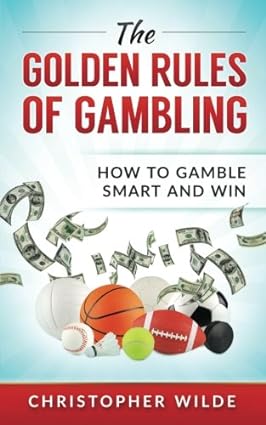 The Golden Rules of Gambling: How to Gamble Smart and Win: Volume 1