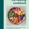 The Healing Cookbook: Nourishing plant-based recipes to help you feel better and stay well