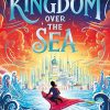 The Kingdom Over the Sea: The perfect spellbinding fantasy adventure for holiday reading (Volume 1)