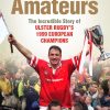 The Last Amateurs: The incredible story of Ulster's 1999 European champions: The Incredible Story of Ulster Rugby’s 1999 European Champions