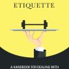 The Little Book of Gym Etiquette: A Handbook for Dealing with Annoying People at the Gym