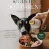 The Modern Dog Parent Handbook: The Holistic Approach to Raw Feeding, Mental Enrichment and Keeping Your Dog Happy and Healthy