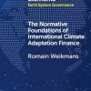 The Normative Foundations of International Climate Adaptation Finance (Elements in Earth System Governance)