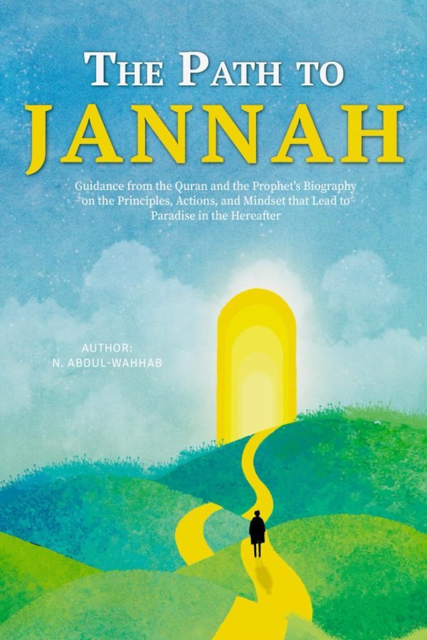 The Path to Jannah: Guidance from the Quran and the Prophet's Biography on the Principles, Actions, and Mindset that Lead to Paradise in the Hereafter (islamic books)
