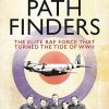 The Pathfinders: The Elite RAF Force that Turned the Tide of WWII