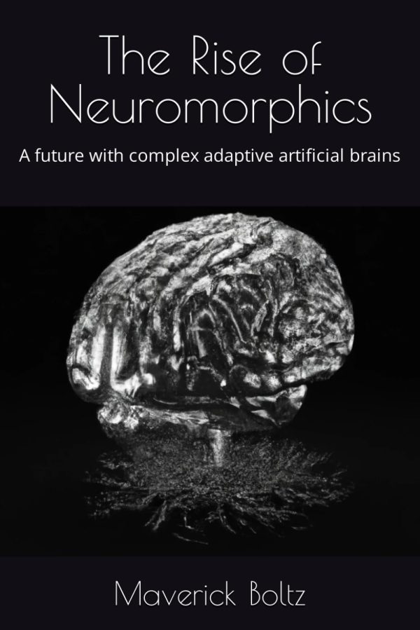 The Rise of Neuromorphics: A future with complex adaptive artificial brains