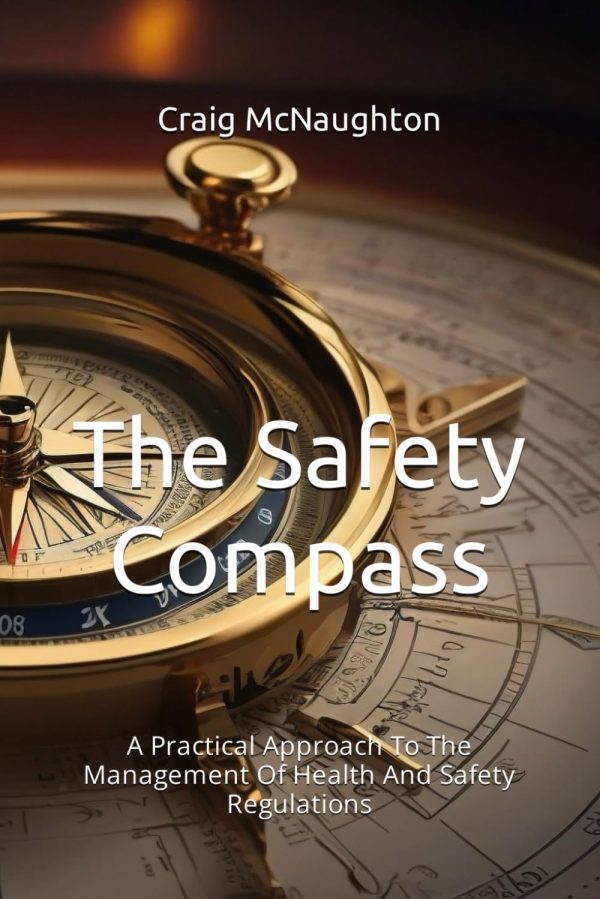 The Safety Compass: A Practical Approach To The Management Of Health And Safety Regulations (Simply Safety Management)