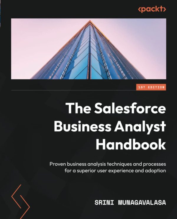The Salesforce Business Analyst Handbook: Proven business analysis techniques and processes for a superior user experience and adoption