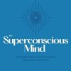 The Superconscious Mind: The Complete Guide on How to Enter into a Superconscious State Fast