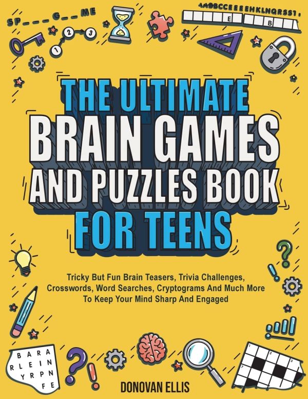 The Ultimate Brain Games And Puzzles Book For Teens: Tricky But Fun Brain Teasers, Trivia Challenges, Crosswords, Word Searches, Cryptograms And Much More To Keep Your Mind...