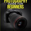 The Ultimate Digital Photography Guide for Beginners: Basic Camera Rules and Essential Settings on the Art of Image Composition.