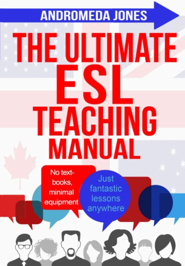 The Ultimate ESL Teaching Manual: No textbooks, minimal equipment just fantastic lessons anywhere: 1