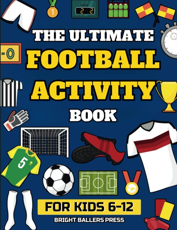 The Ultimate Football Activity Book For Kids Aged 6-12: Includes Mazes Colouring Word Search Dot To Dot and much more